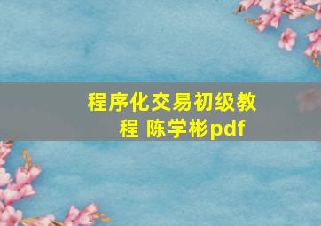 程序化交易初级教程 陈学彬pdf